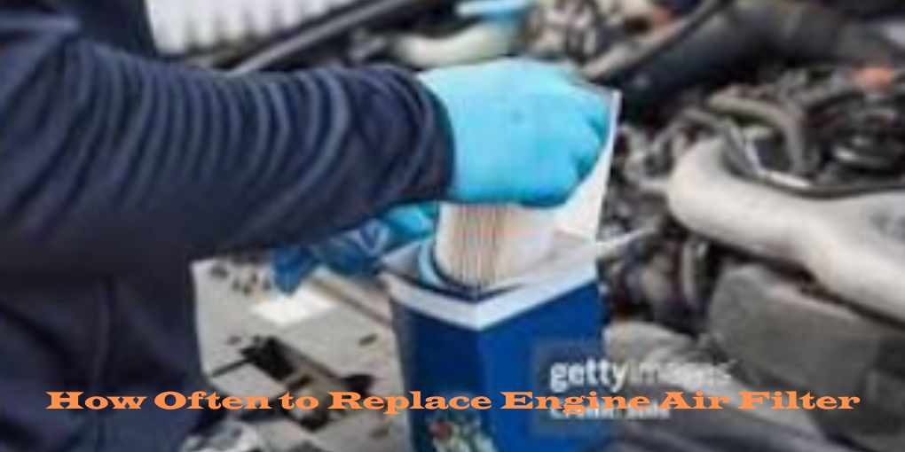 How Often to Replace Engine Air Filter