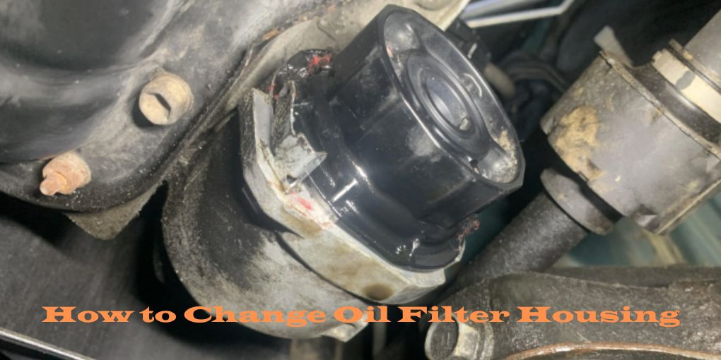 How to Change Oil Filter Housing